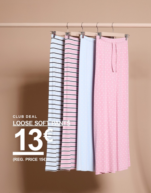 Loose soft pants -housut useissa väreissä ja kuoseissa. Kampanjateksti: “CLUB DEAL, LOOSE SOFT PANTS, 13€ (OVH 15€)”.