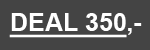 <b>CLUB DEAL 350,-</b>