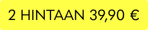 2 HINTAAN 39,90 EUR