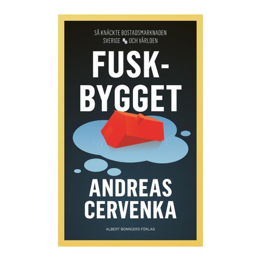 Fuskbygget : Så knäckte bostadsmarknaden Sverige och världen