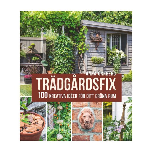 Trädgårdsfix : 100 kreativa idéer för ditt gröna rum Trädgårdsfix : 100 kreativa idéer för ditt gröna rum