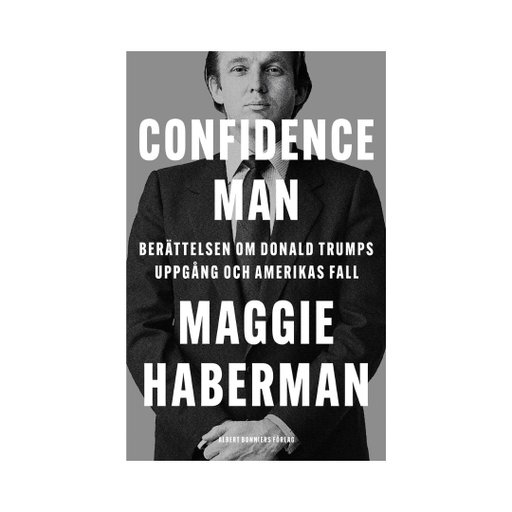 Confidence man : berättelsen om Donald Trumps uppgång och Amerikas fall Confidence man : berättelsen om Donald Trumps uppgång och Amerikas fall