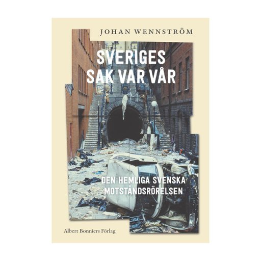 Sveriges sak var vår : Den hemliga svenska motståndsrörelsen Sveriges sak var vår : Den hemliga svenska motståndsrörelsen