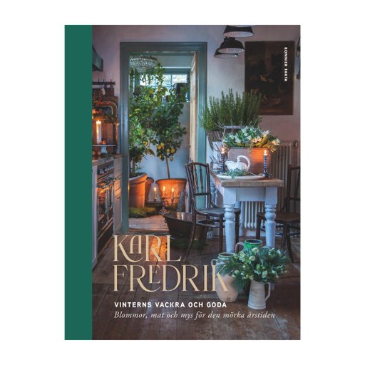 Karl Fredrik : Vinterns vackra och goda - Blommor, mat och mys för den mörka årstiden Karl Fredrik : Vinterns vackra och goda - Blommor, mat och mys för den mörka årstiden