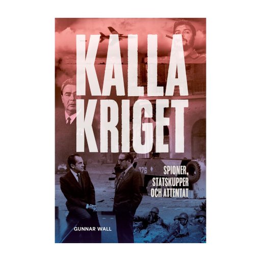 Kalla kriget : spioner, statskupper och attentat Kalla kriget : spioner, statskupper och attentat